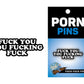 Fuck You You Fucking Fuck Pin